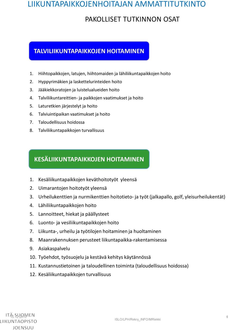 Taloudellisuus hoidossa 8. Talviliikuntapaikkojen turvallisuus KESÄLIIKUNTAPAIKKOJEN HOITAMINEN 1. Kesäliikuntapaikkojen keväthoitotyöt yleensä 2. Uimarantojen hoitotyöt yleensä 3.