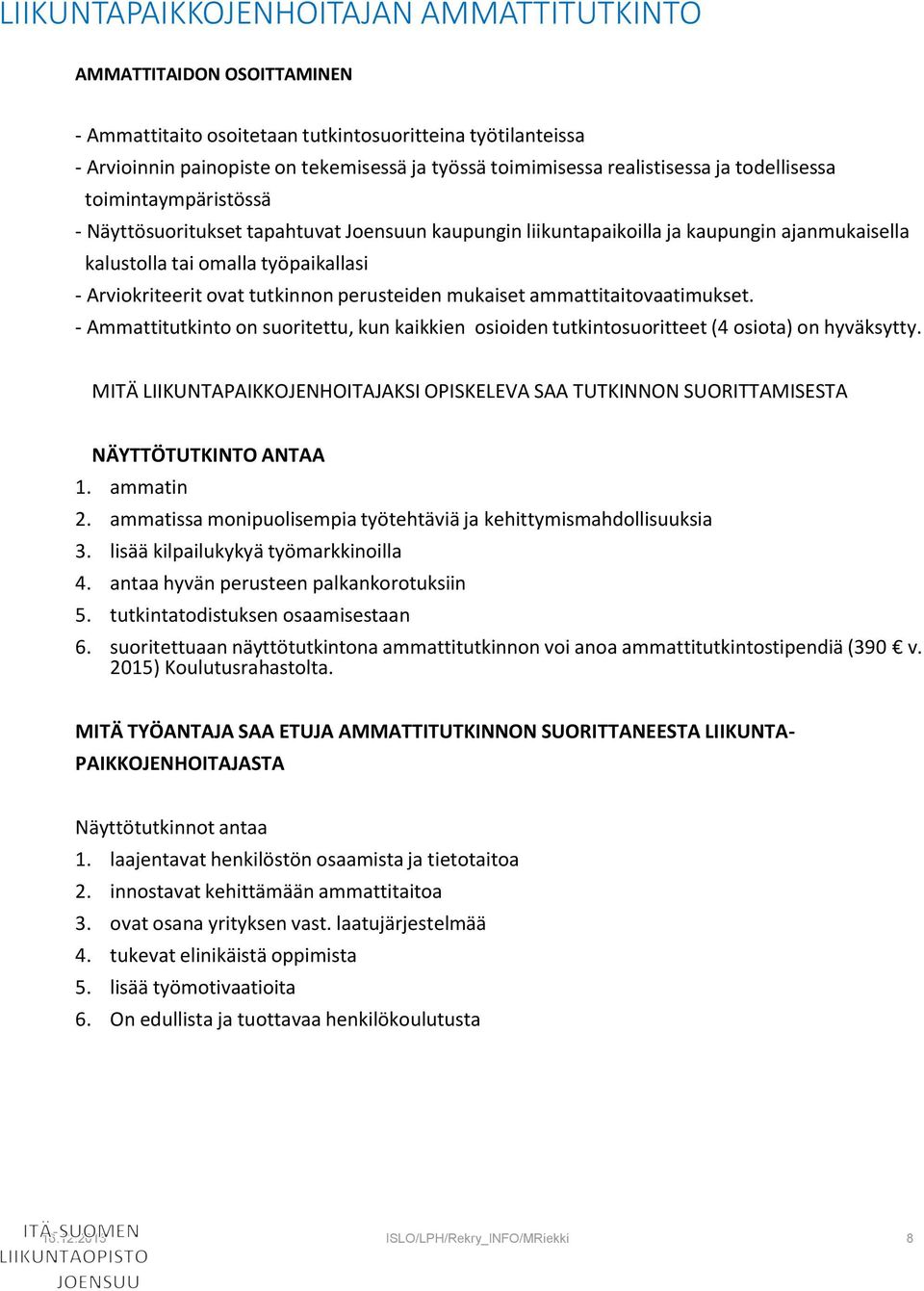 mukaiset ammattitaitovaatimukset. - Ammattitutkinto on suoritettu, kun kaikkien osioiden tutkintosuoritteet (4 osiota) on hyväksytty.