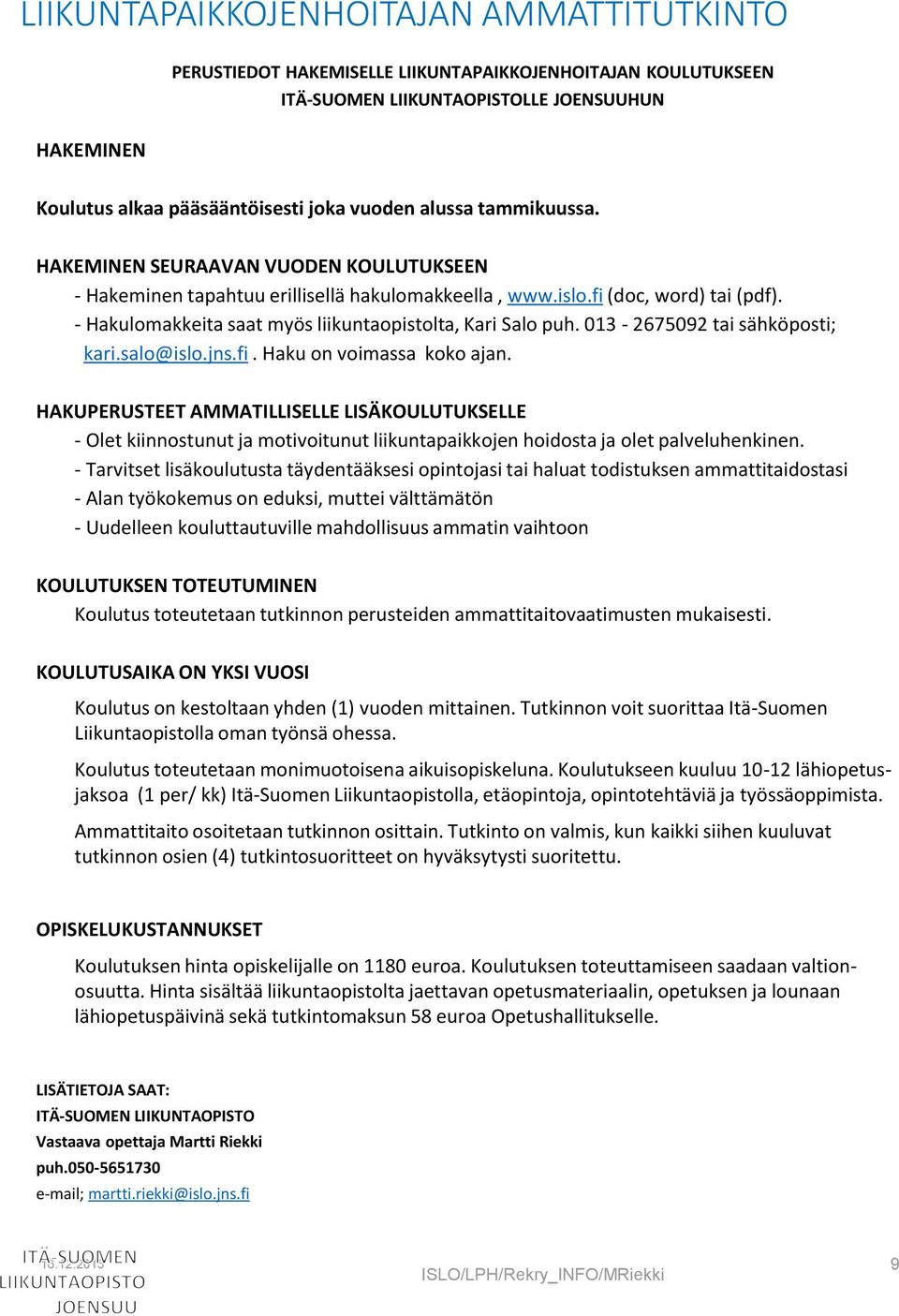 013-2675092 tai sähköposti; kari.salo@islo.jns.fi. Haku on voimassa koko ajan.