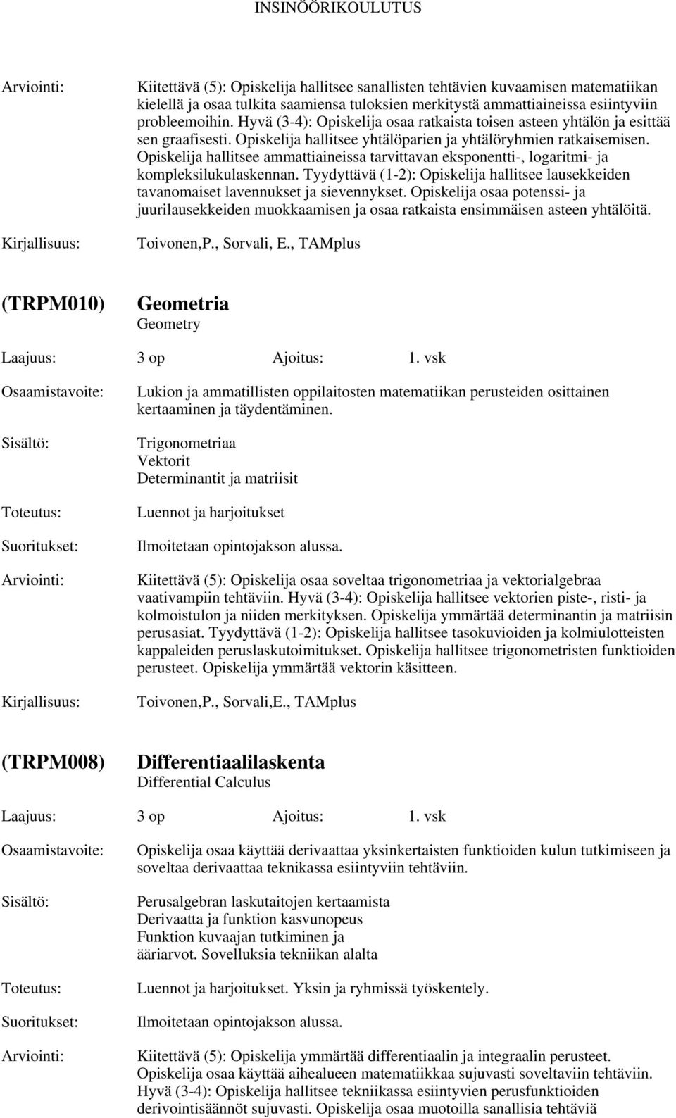 Opiskelija hallitsee ammattiaineissa tarvittavan eksponentti-, logaritmi- ja kompleksilukulaskennan. Tyydyttävä (1-2): Opiskelija hallitsee lausekkeiden tavanomaiset lavennukset ja sievennykset.