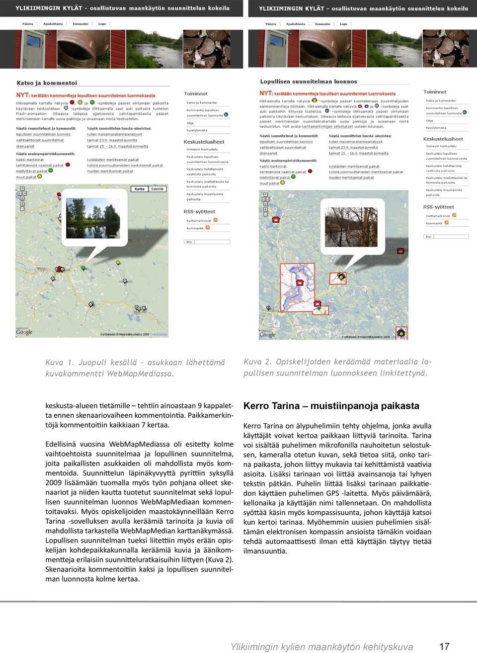 Edellisinä vuosina WebMapMediassa oli esite y kolme vaihtoehtoista suunnitelmaa ja lopullinen suunnitelma, joita paikallisten asukkaiden oli mahdollista myös kommentoida.