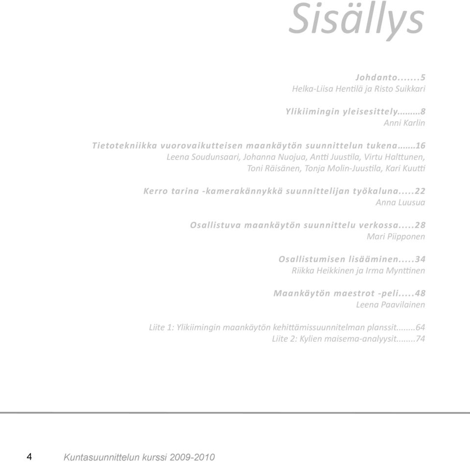 ..22 Anna Luusua Osallistuva maankäytön suunnittelu verkossa...28 Mari Piipponen Osallistumisen lisääminen.