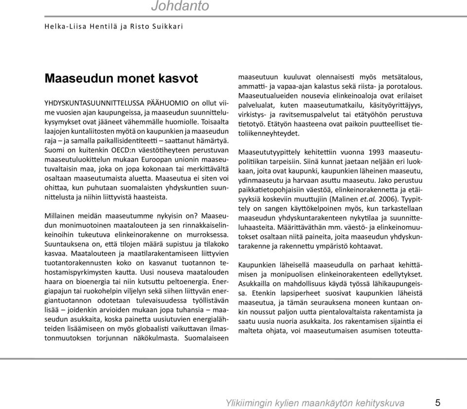 Suomi on kuitenkin OECD:n väestö heyteen perustuvan maaseutuluoki elun mukaan Euroopan unionin maaseutuvaltaisin maa, joka on jopa kokonaan tai merki ävältä osaltaan maaseutumaista alue a.