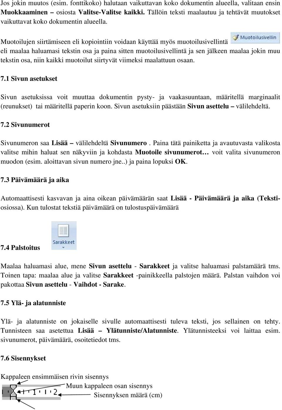 Muotoilujen siirtämiseen eli kopiointiin voidaan käyttää myös muotoilusivellintä eli maalaa haluamasi tekstin osa ja paina sitten muotoilusivellintä ja sen jälkeen maalaa jokin muu tekstin osa, niin