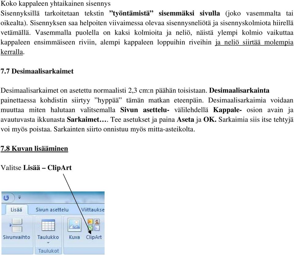 Vasemmalla puolella on kaksi kolmioita ja neliö, näistä ylempi kolmio vaikuttaa kappaleen ensimmäiseen riviin, alempi kappaleen loppuihin riveihin ja neliö siirtää molempia kerralla. 7.