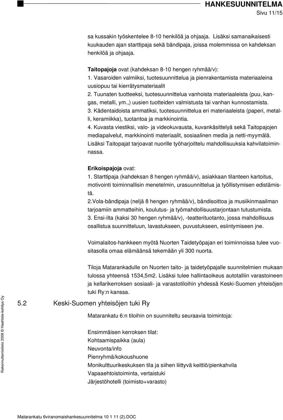 Tuunaten tuotteeksi, tuotesuunnittelua vanhoista materiaaleista (puu, kangas, metalli, ym.,) uusien tuotteiden valmistusta tai vanhan kunnostamista. 3.