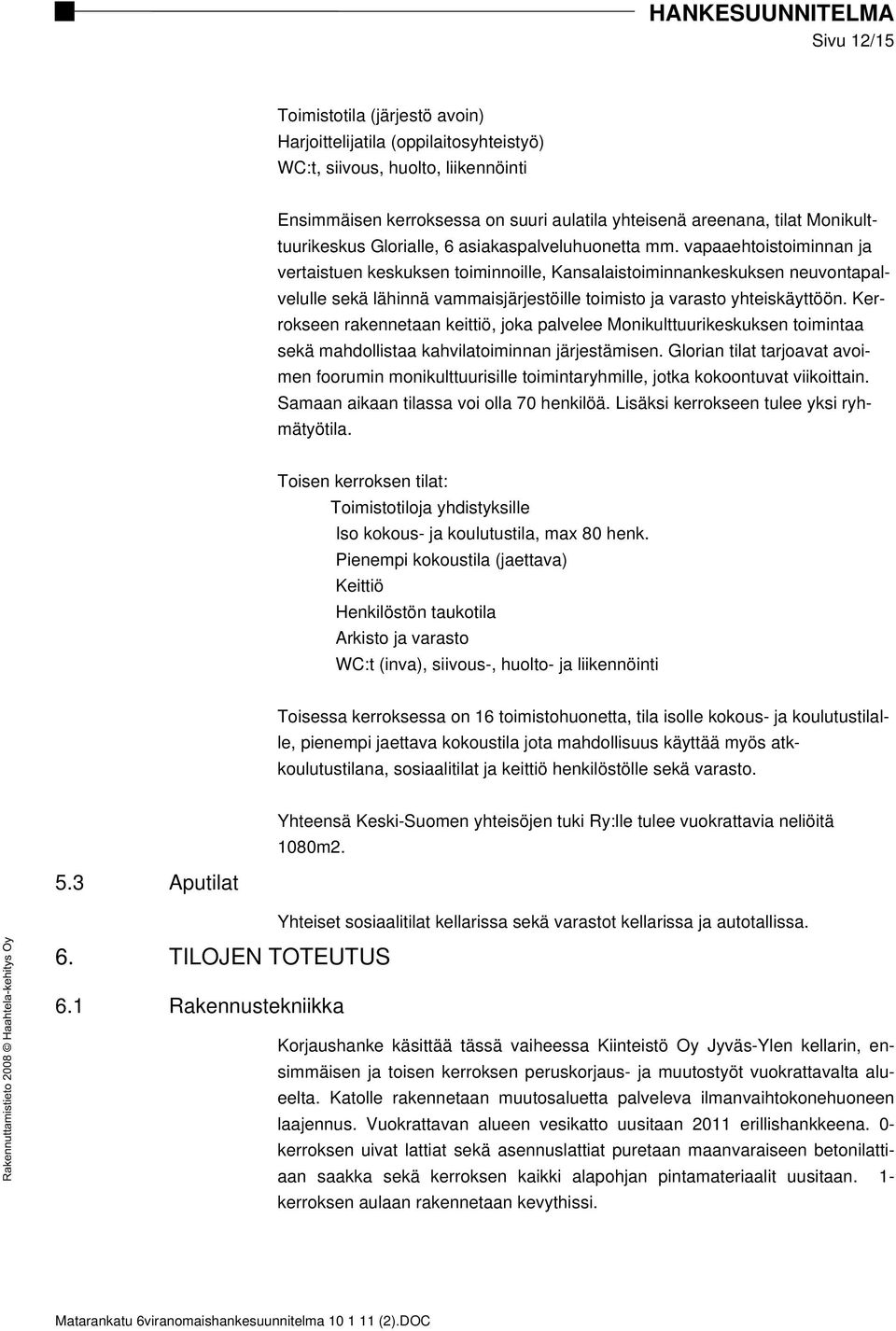 vapaaehtoistoiminnan ja vertaistuen keskuksen toiminnoille, Kansalaistoiminnankeskuksen neuvontapalvelulle sekä lähinnä vammaisjärjestöille toimisto ja varasto yhteiskäyttöön.