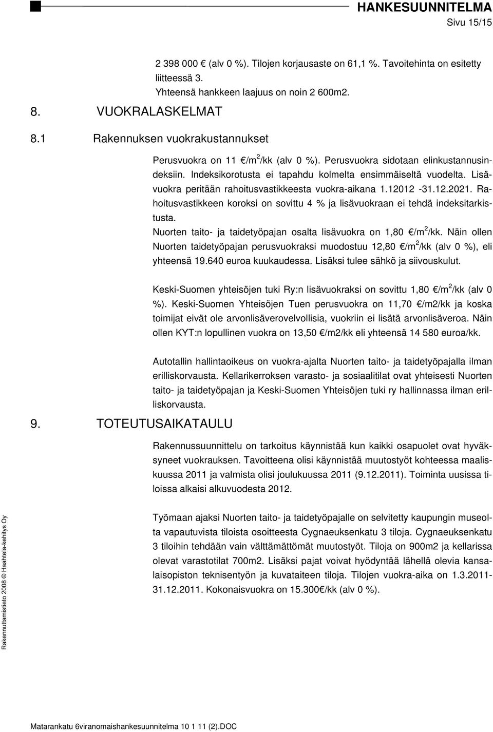 Lisävuokra peritään rahoitusvastikkeesta vuokra-aikana 1.12012-31.12.2021. Rahoitusvastikkeen koroksi on sovittu 4 % ja lisävuokraan ei tehdä indeksitarkistusta.
