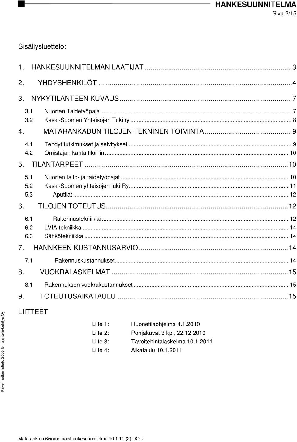 .. 11 5.3 Aputilat... 12 6. TILOJEN TOTEUTUS...12 6.1 Rakennustekniikka... 12 6.2 LVIA-tekniikka... 14 6.3 Sähkötekniikka... 14 7. HANNKEEN KUSTANNUSARVIO...14 7.1 Rakennuskustannukset... 14 8.