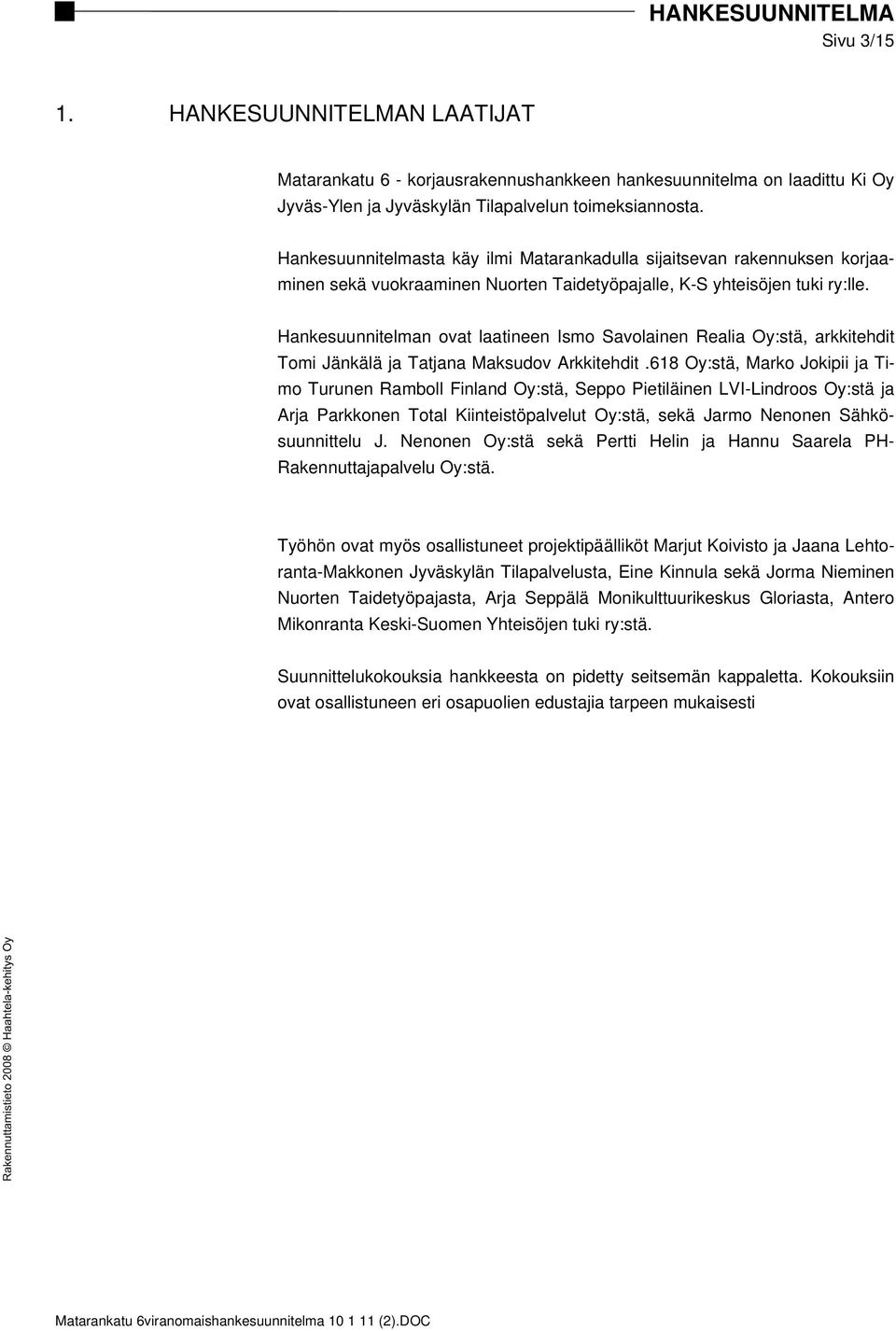 Hankesuunnitelman ovat laatineen Ismo Savolainen Realia Oy:stä, arkkitehdit Tomi Jänkälä ja Tatjana Maksudov Arkkitehdit.