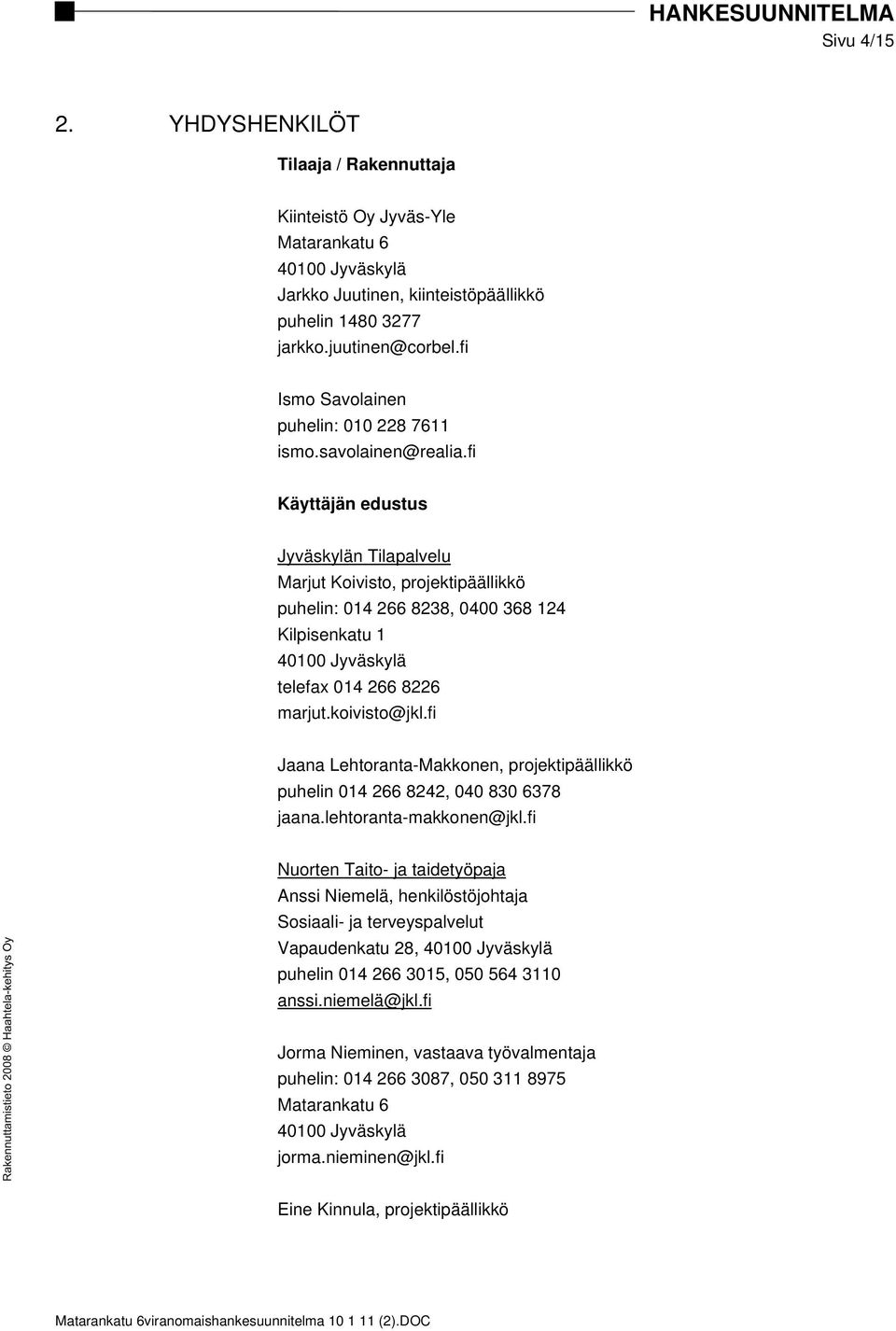 fi Käyttäjän edustus Jyväskylän Tilapalvelu Marjut Koivisto, projektipäällikkö puhelin: 014 266 8238, 0400 368 124 Kilpisenkatu 1 40100 Jyväskylä telefax 014 266 8226 marjut.koivisto@jkl.