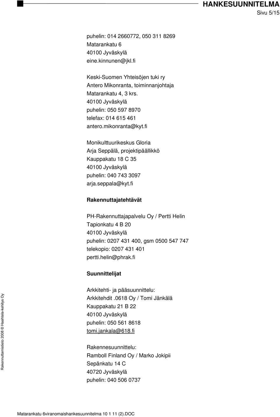 fi Monikulttuurikeskus Gloria Arja Seppälä, projektipäällikkö Kauppakatu 18 C 35 40100 Jyväskylä puhelin: 040 743 3097 arja.seppala@kyt.