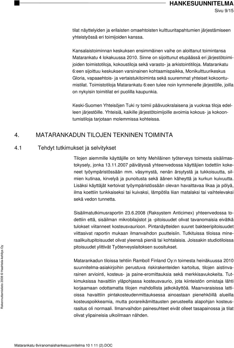 Sinne on sijoittunut etupäässä eri järjestötoimijoiden toimistotiloja, kokoustiloja sekä varasto- ja arkistointitiloja.