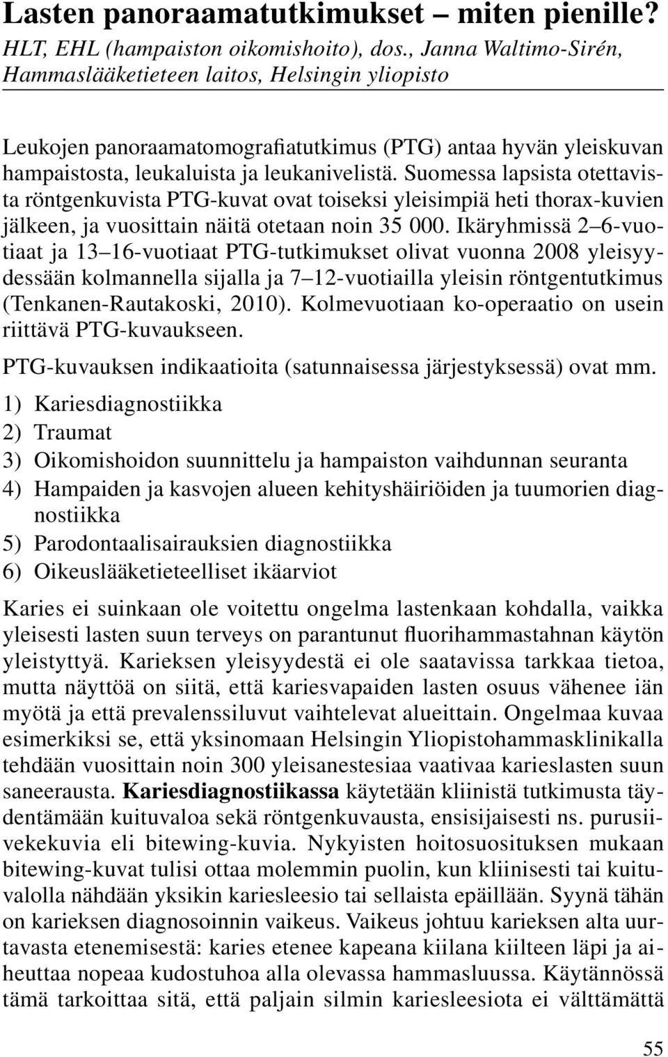 Suomessa lapsista otettavista röntgenkuvista PTG-kuvat ovat toiseksi yleisimpiä heti thorax-ku vien jälkeen, ja vuosittain näitä otetaan noin 35 000.