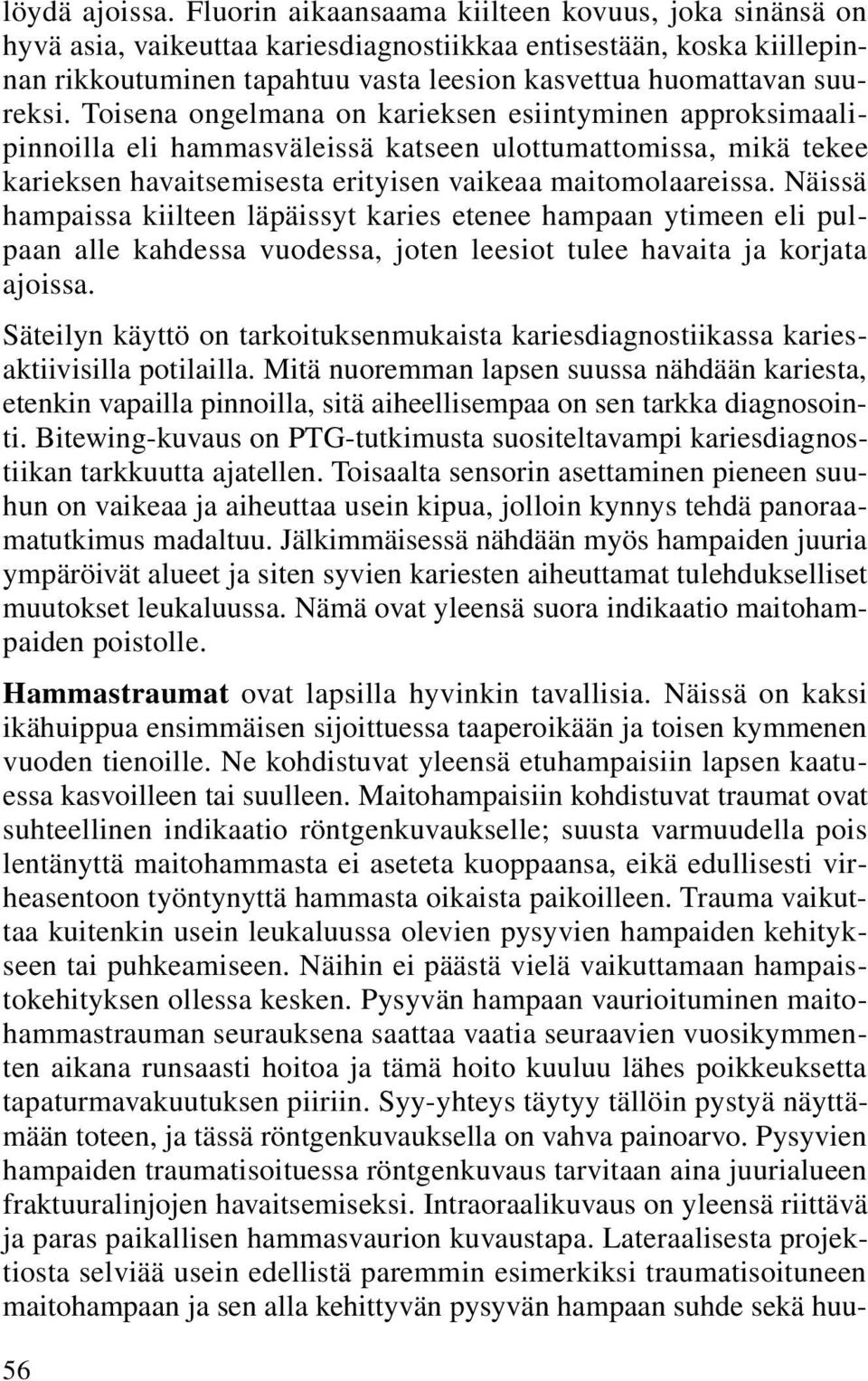 Toisena ongelmana on karieksen esiintyminen approksimaalipinnoilla eli hammasväleissä katseen ulottumattomissa, mikä tekee karieksen havaitsemisesta erityisen vaikeaa maitomolaareissa.