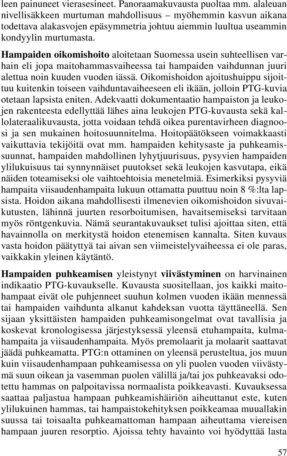 Hampaiden oikomishoito aloitetaan Suomessa usein suhteellisen varhain eli jopa maitohammasvaiheessa tai hampaiden vaihdunnan juuri alettua noin kuuden vuoden iässä.