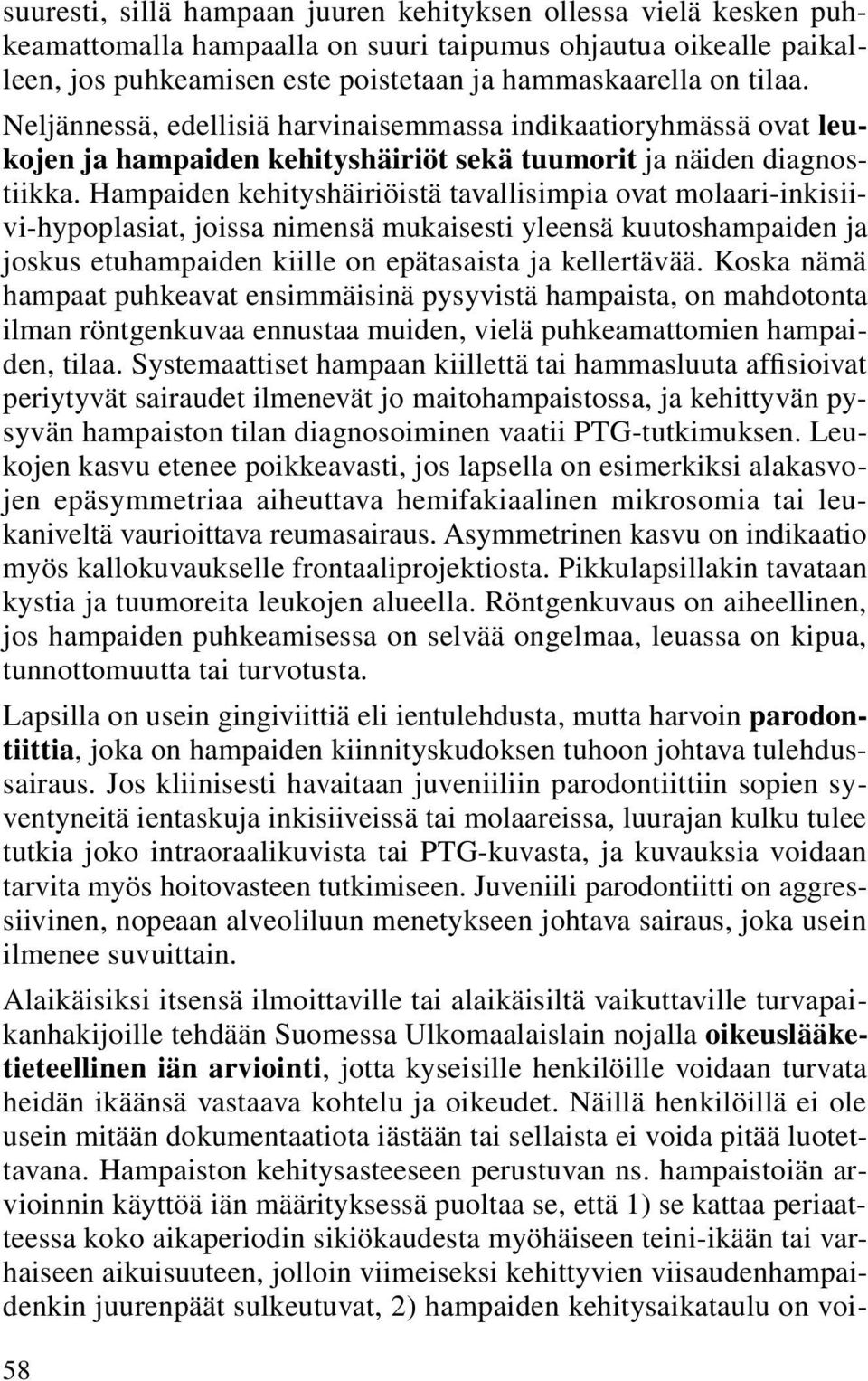 Hampaiden kehityshäiriöistä tavallisimpia ovat molaari-inkisiivi-hypoplasiat, joissa nimensä mukaisesti yleensä kuutoshampaiden ja joskus etuhampaiden kiille on epätasaista ja kellertävää.