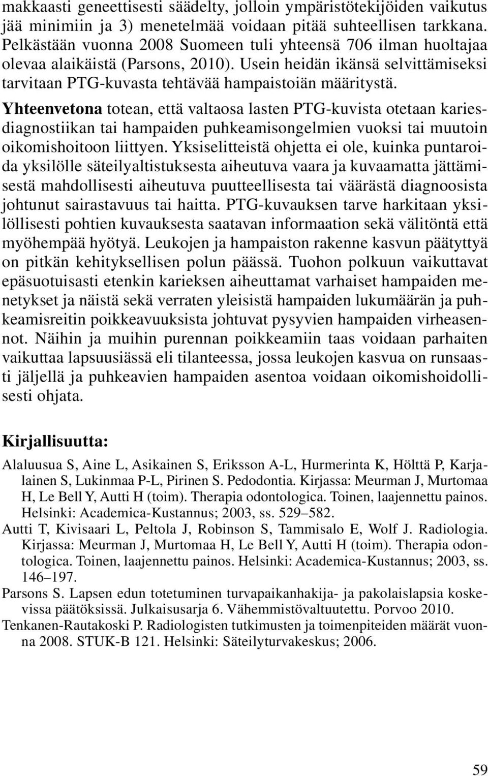 Yhteenvetona totean, että valtaosa lasten PTG-kuvista otetaan kariesdiagnostiikan tai hampaiden puhkeamisongelmien vuoksi tai muutoin oikomishoitoon liittyen.