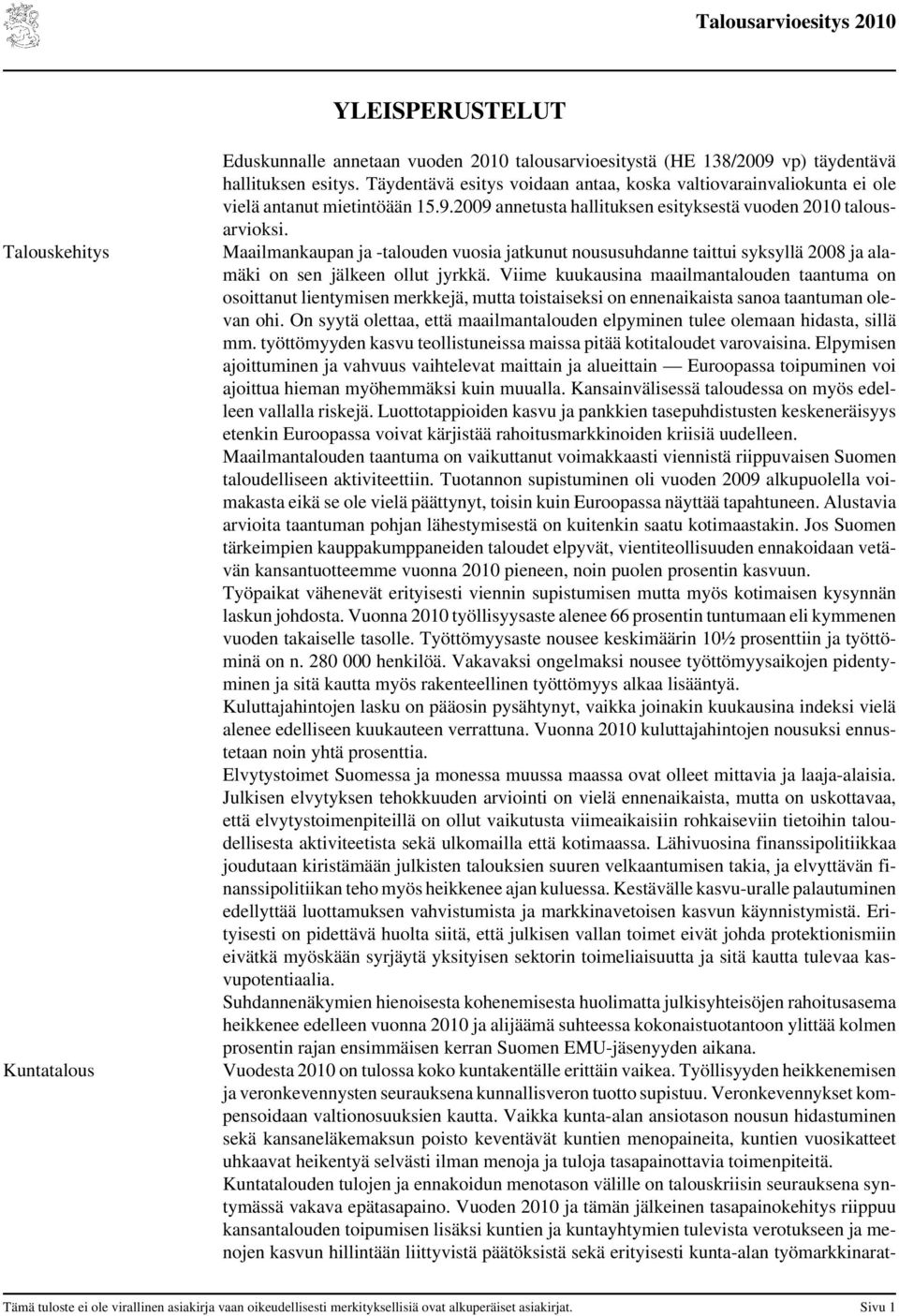 Maailmankaupan ja -talouden vuosia jatkunut noususuhdanne taittui syksyllä 2008 ja alamäki on sen jälkeen ollut jyrkkä.