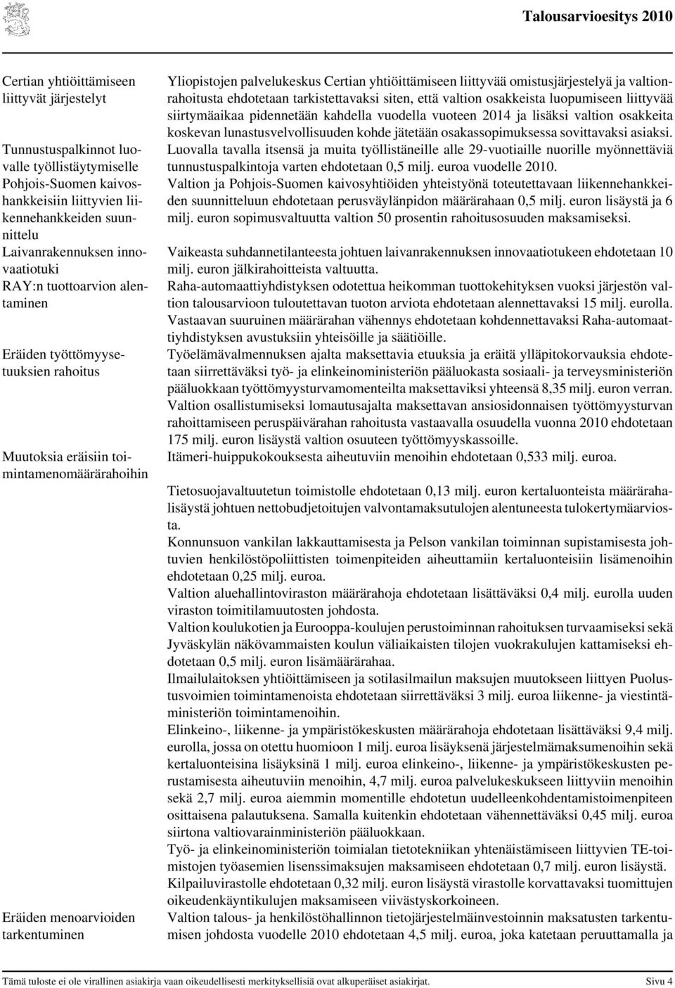 yhtiöittämiseen liittyvää omistusjärjestelyä ja valtionrahoitusta ehdotetaan tarkistettavaksi siten, että valtion osakkeista luopumiseen liittyvää siirtymäaikaa pidennetään kahdella vuodella vuoteen