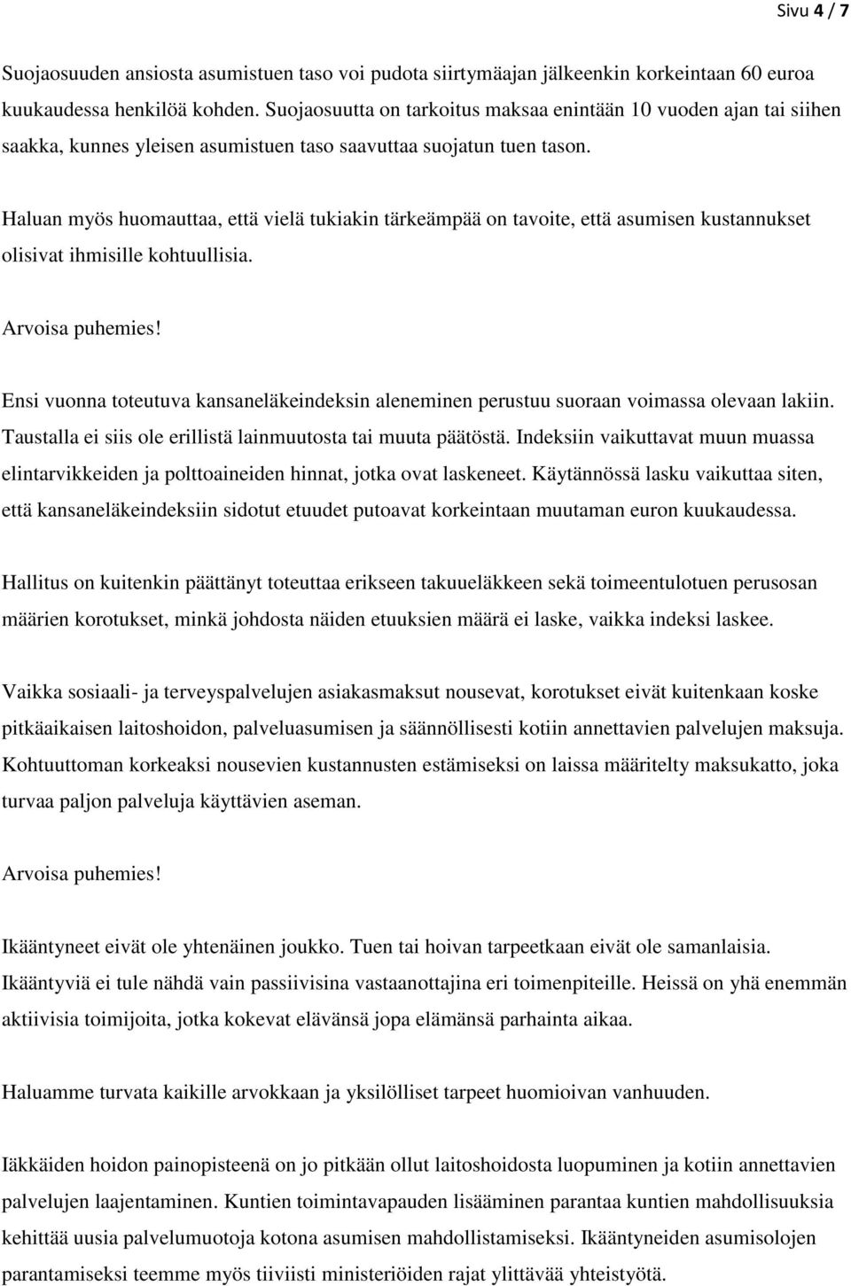 Haluan myös huomauttaa, että vielä tukiakin tärkeämpää on tavoite, että asumisen kustannukset olisivat ihmisille kohtuullisia.