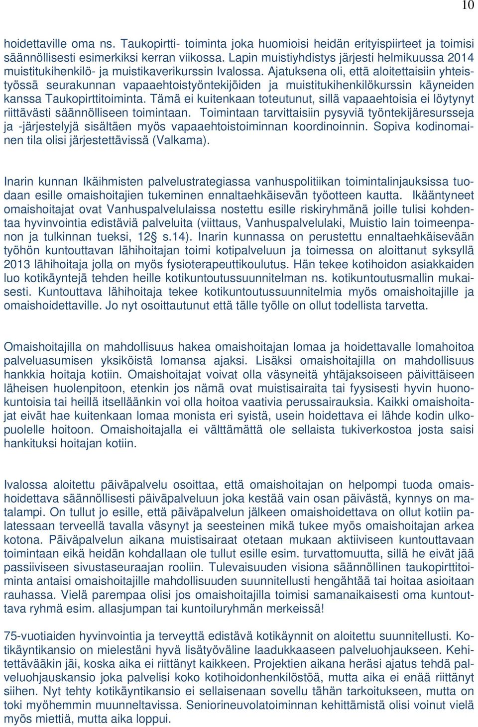 Ajatuksena oli, että aloitettaisiin yhteistyössä seurakunnan vapaaehtoistyöntekijöiden ja muistitukihenkilökurssin käyneiden kanssa Taukopirttitoiminta.