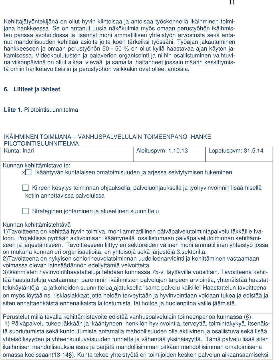 tärkeiksi työssäni. Työajan jakautuminen hankkeeseen ja omaan perustyöhön 50-50 % on ollut kyllä haastavaa ajan käytön jakamisessa.