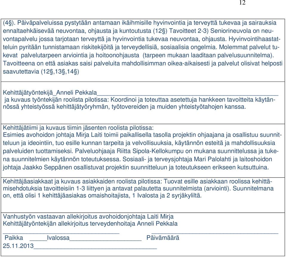 neuvontapalvelu jossa tarjotaan terveyttä ja hyvinvointia tukevaa neuvontaa, ohjausta. Hyvinvointihaastatteluin pyritään tunnistamaan riskitekijöitä ja terveydellisiä, sosiaalisia ongelmia.