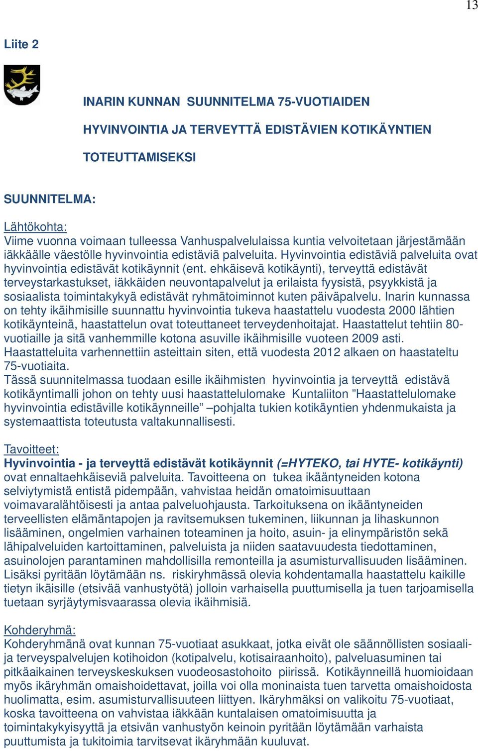 ehkäisevä kotikäynti), terveyttä edistävät terveystarkastukset, iäkkäiden neuvontapalvelut ja erilaista fyysistä, psyykkistä ja sosiaalista toimintakykyä edistävät ryhmätoiminnot kuten päiväpalvelu.