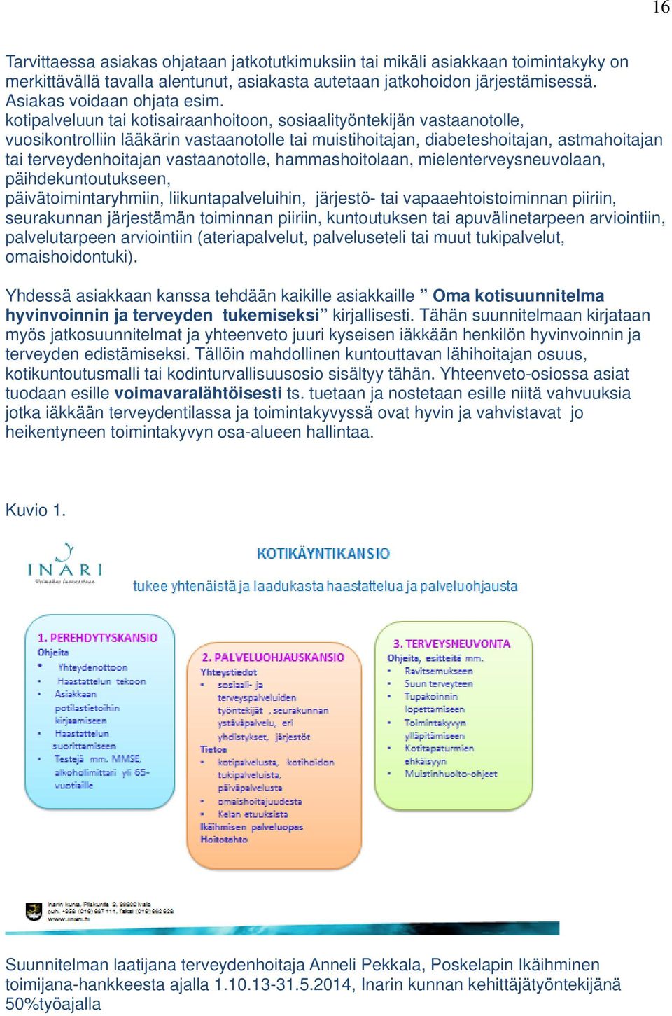 vastaanotolle, hammashoitolaan, mielenterveysneuvolaan, päihdekuntoutukseen, päivätoimintaryhmiin, liikuntapalveluihin, järjestö- tai vapaaehtoistoiminnan piiriin, seurakunnan järjestämän toiminnan