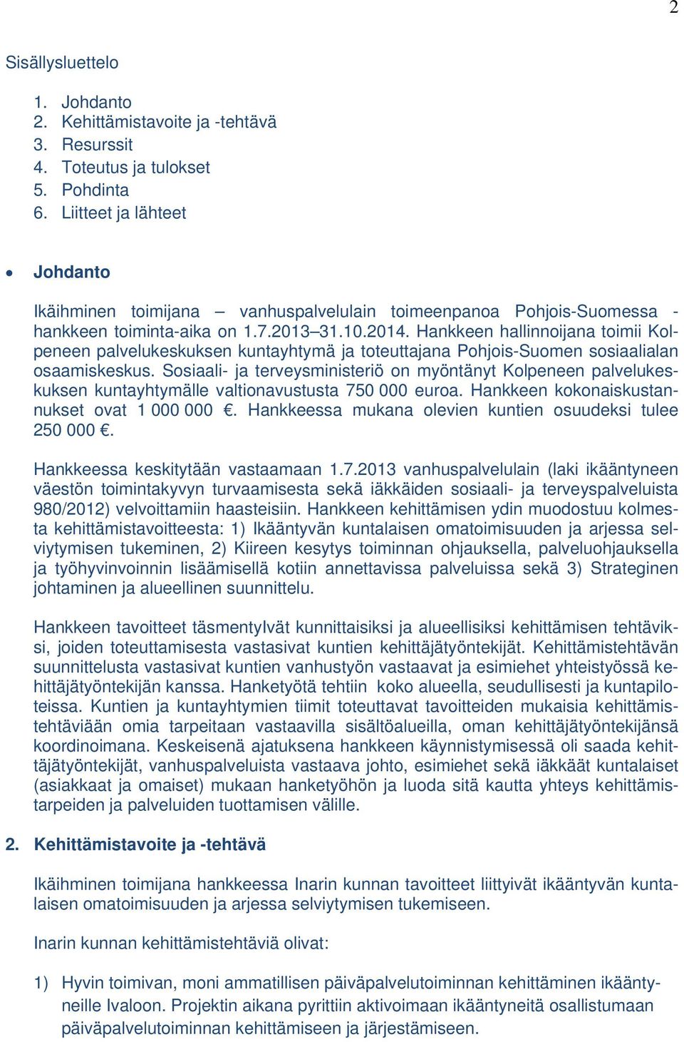 Hankkeen hallinnoijana toimii Kolpeneen palvelukeskuksen kuntayhtymä ja toteuttajana Pohjois-Suomen sosiaalialan osaamiskeskus.