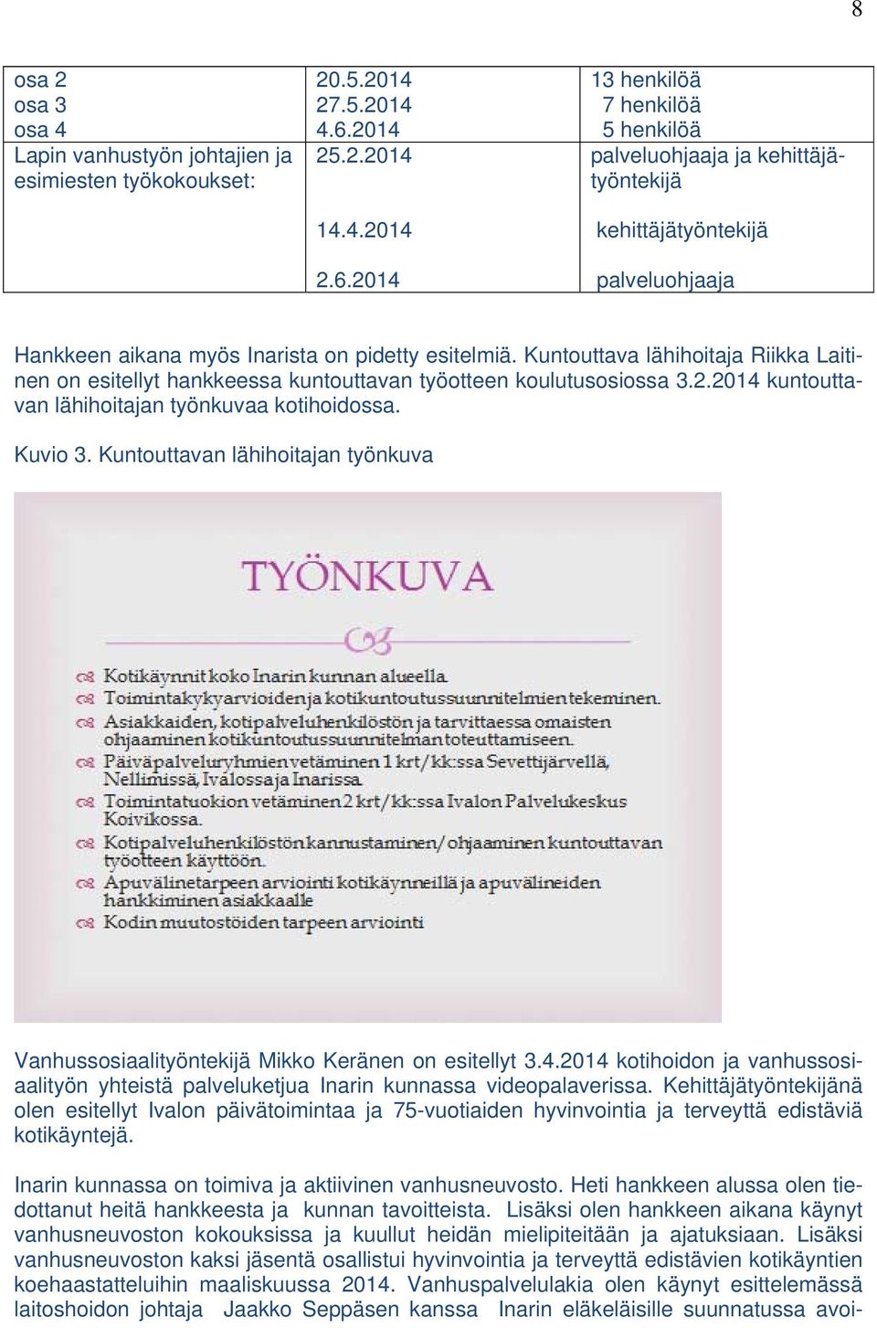 Kuntouttava lähihoitaja Riikka Laitinen on esitellyt hankkeessa kuntouttavan työotteen koulutusosiossa 3.2.2014 kuntouttavan lähihoitajan työnkuvaa kotihoidossa. Kuvio 3.
