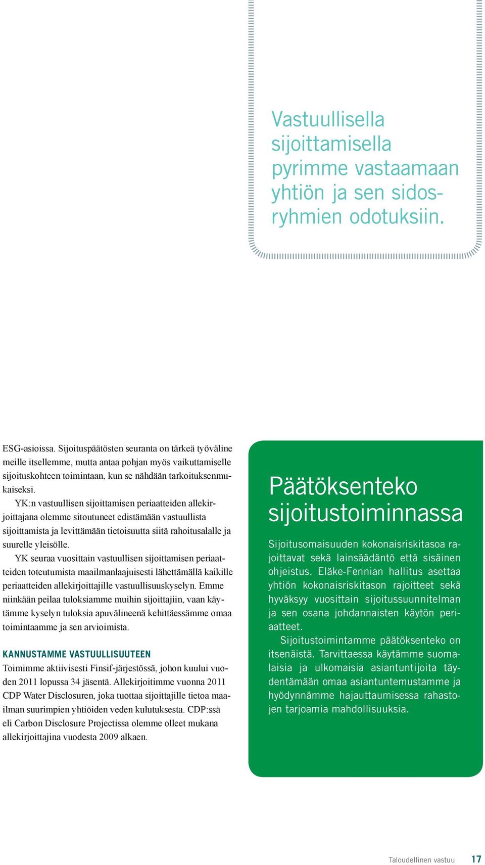 YK:n vastuullisen sijoittamisen periaatteiden allekirjoittajana olemme sitoutuneet edistämään vastuullista sijoittamista ja levittämään tietoisuutta siitä rahoitusalalle ja suurelle yleisölle.