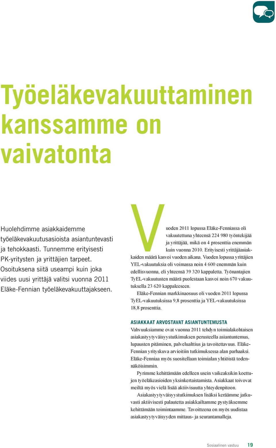 vuoden 2011 lopussa Eläke-Fenniassa oli vakuutettuna yhteensä 224 980 työntekijää ja yrittäjää, mikä on 4 prosenttia enemmän kuin vuonna 2010.