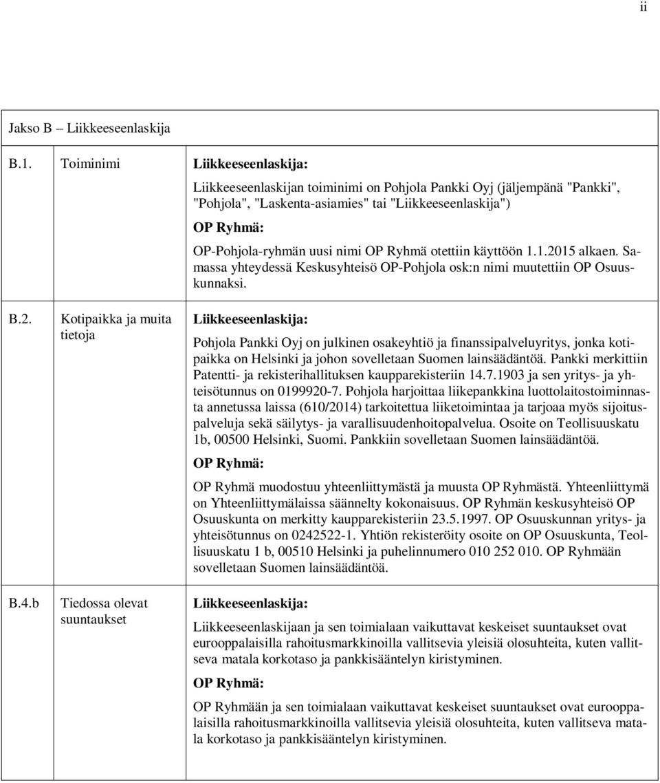 OP Ryhmä otettiin käyttöön 1.1.2015 alkaen. Samassa yhteydessä Keskusyhteisö OP-Pohjola osk:n nimi muutettiin OP Osuuskunnaksi. B.2. B.4.