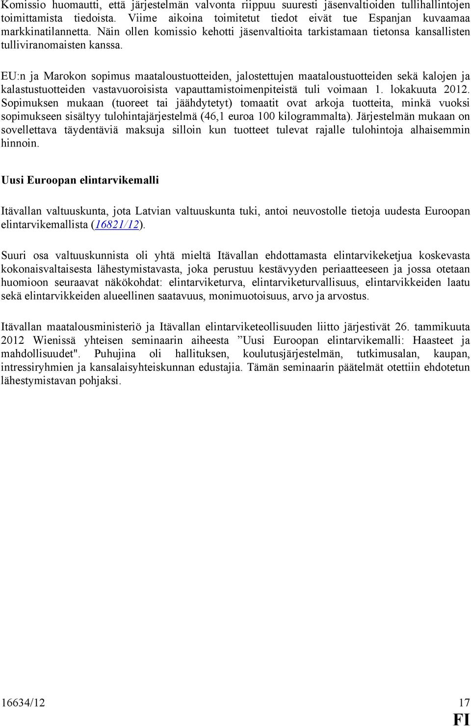 EU:n ja Marokon sopimus maataloustuotteiden, jalostettujen maataloustuotteiden sekä kalojen ja kalastustuotteiden vastavuoroisista vapauttamistoimenpiteistä tuli voimaan 1. lokakuuta 2012.