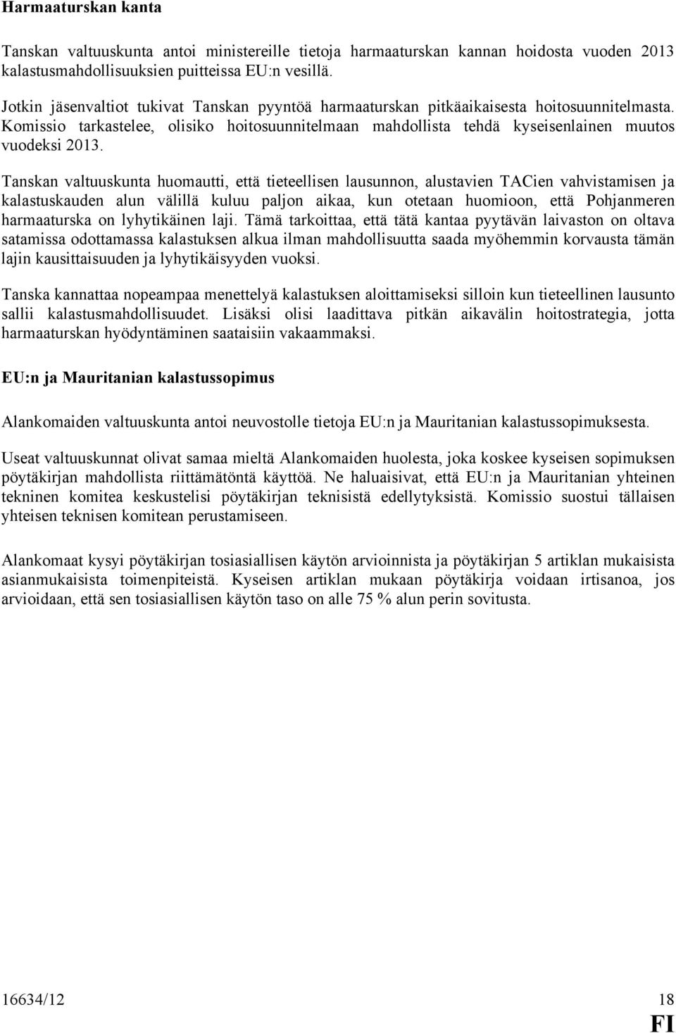 Tanskan valtuuskunta huomautti, että tieteellisen lausunnon, alustavien TACien vahvistamisen ja kalastuskauden alun välillä kuluu paljon aikaa, kun otetaan huomioon, että Pohjanmeren harmaaturska on