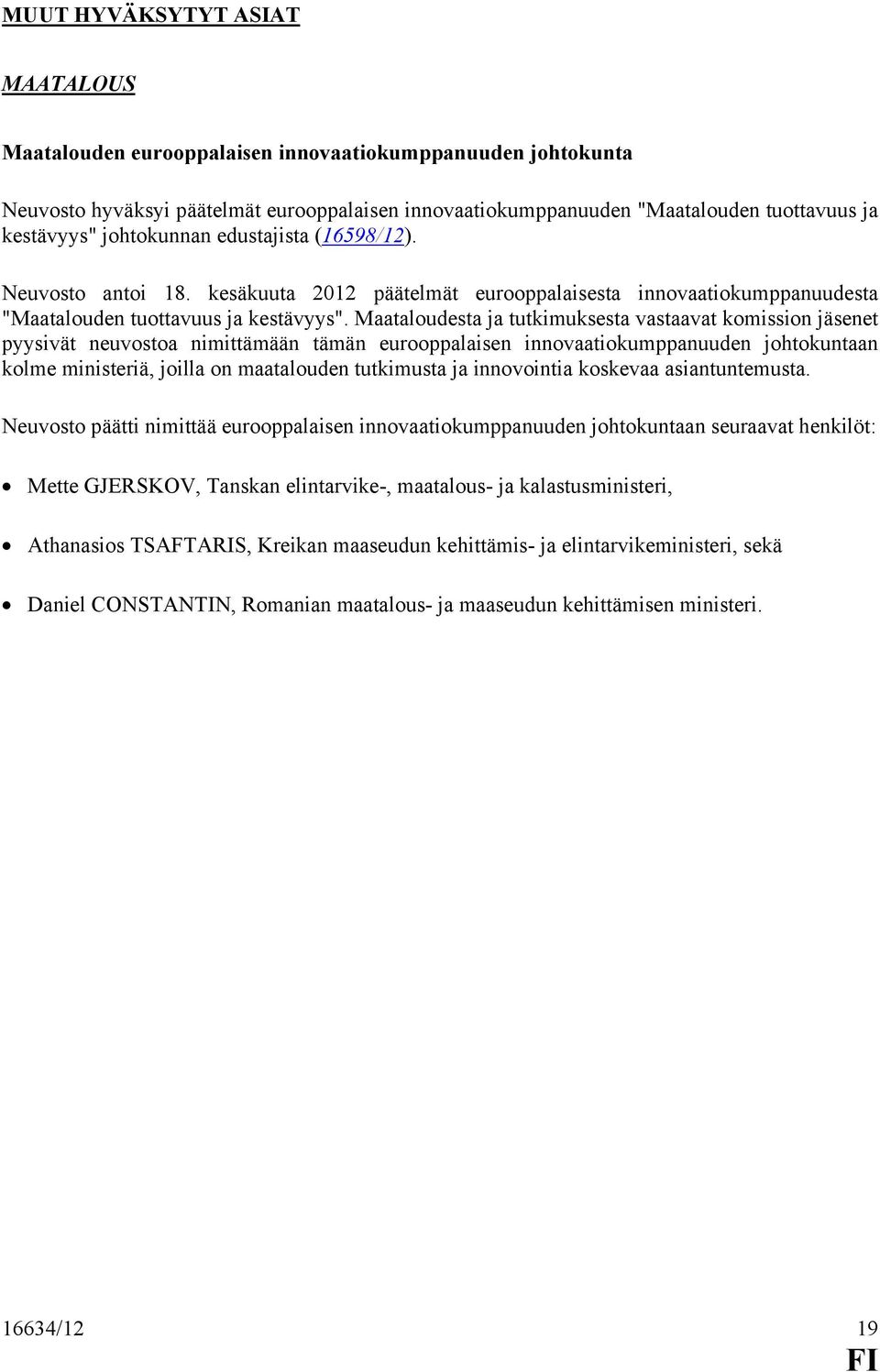 Maataloudesta ja tutkimuksesta vastaavat komission jäsenet pyysivät neuvostoa nimittämään tämän eurooppalaisen innovaatiokumppanuuden johtokuntaan kolme ministeriä, joilla on maatalouden tutkimusta