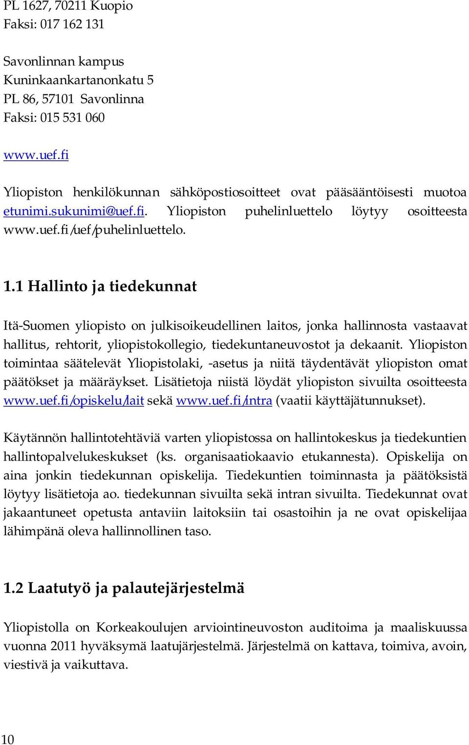 1 Hallinto ja tiedekunnat Itä-Suomen yliopisto on julkisoikeudellinen laitos, jonka hallinnosta vastaavat hallitus, rehtorit, yliopistokollegio, tiedekuntaneuvostot ja dekaanit.