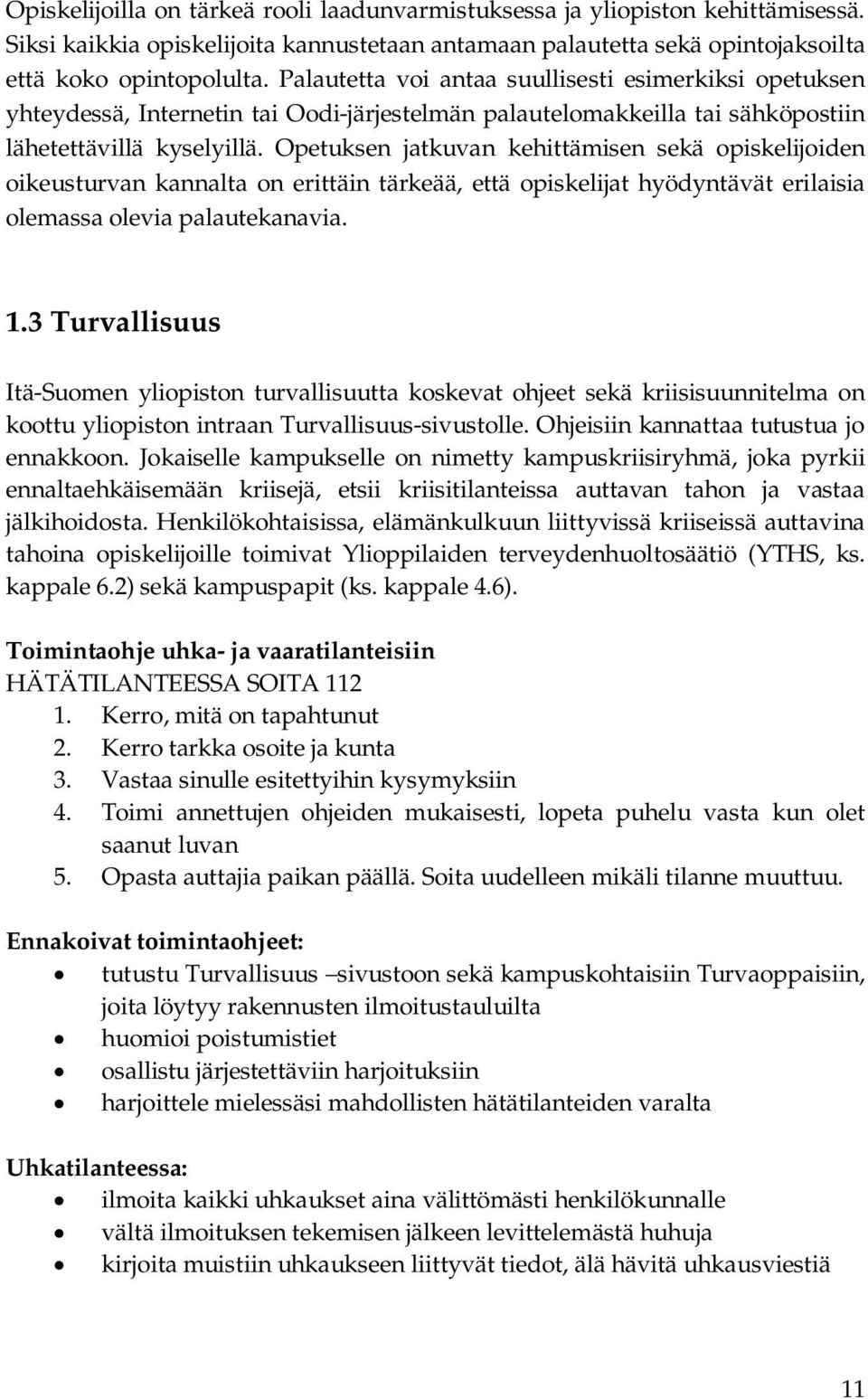 Opetuksen jatkuvan kehittämisen sekä opiskelijoiden oikeusturvan kannalta on erittäin tärkeää, että opiskelijat hyödyntävät erilaisia olemassa olevia palautekanavia. 1.