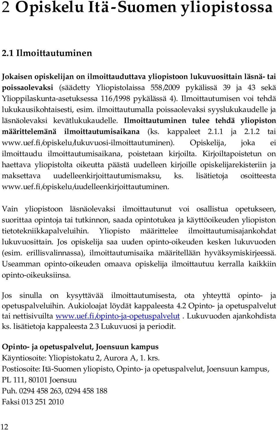 116/1998 pykälässä 4). Ilmoittautumisen voi tehdä lukukausikohtaisesti, esim. ilmoittautumalla poissaolevaksi syyslukukaudelle ja läsnäolevaksi kevätlukukaudelle.