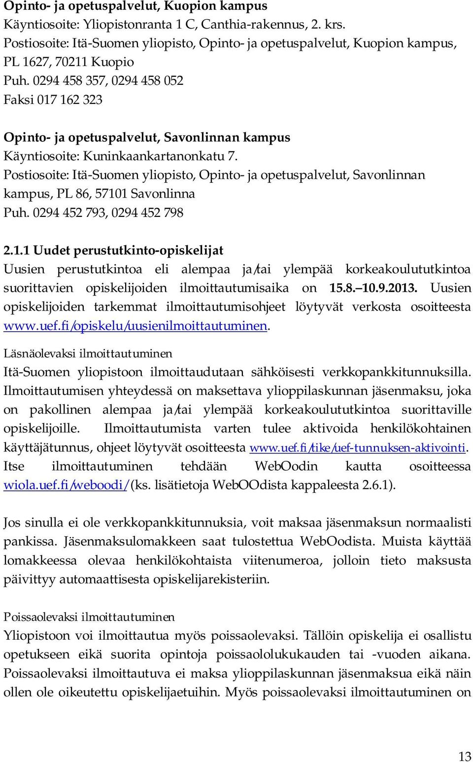0294 458 357, 0294 458 052 Faksi 017 162 323 Opinto- ja opetuspalvelut, Savonlinnan kampus Käyntiosoite: Kuninkaankartanonkatu 7.