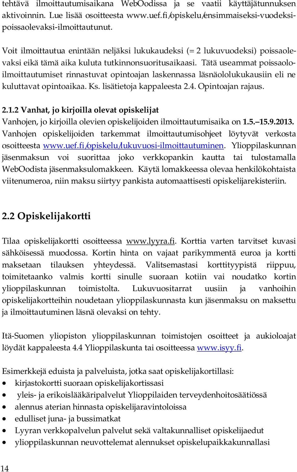 Tätä useammat poissaoloilmoittautumiset rinnastuvat opintoajan laskennassa läsnäololukukausiin eli ne kuluttavat opintoaikaa. Ks. lisätietoja kappaleesta 2.4. Opintoajan rajaus. 2.1.