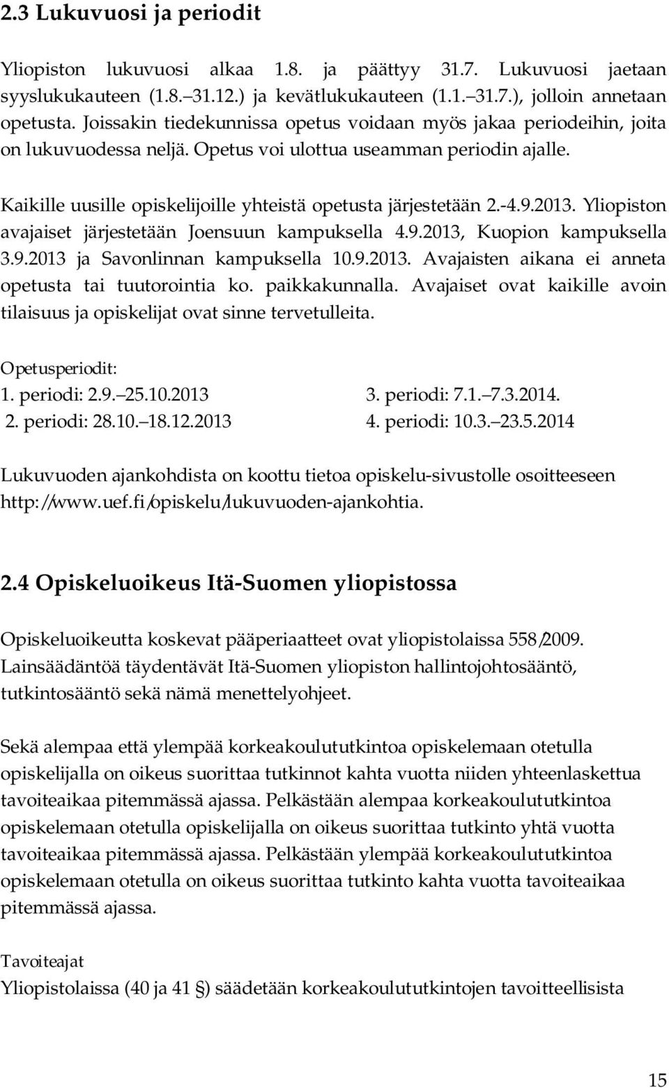 Kaikille uusille opiskelijoille yhteistä opetusta järjestetään 2.-4.9.2013. Yliopiston avajaiset järjestetään Joensuun kampuksella 4.9.2013, Kuopion kampuksella 3.9.2013 ja Savonlinnan kampuksella 10.