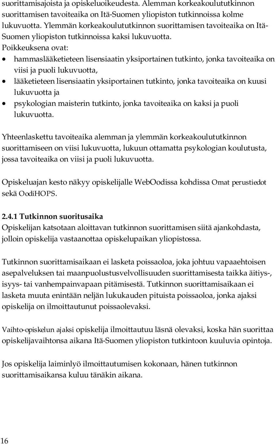 Poikkeuksena ovat: hammaslääketieteen lisensiaatin yksiportainen tutkinto, jonka tavoiteaika on viisi ja puoli lukuvuotta, lääketieteen lisensiaatin yksiportainen tutkinto, jonka tavoiteaika on kuusi