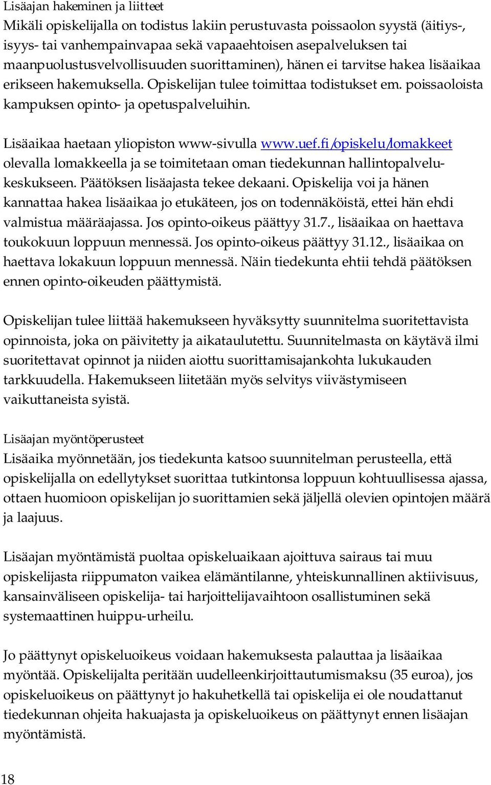 Lisäaikaa haetaan yliopiston www-sivulla www.uef.fi/opiskelu/lomakkeet olevalla lomakkeella ja se toimitetaan oman tiedekunnan hallintopalvelukeskukseen. Päätöksen lisäajasta tekee dekaani.