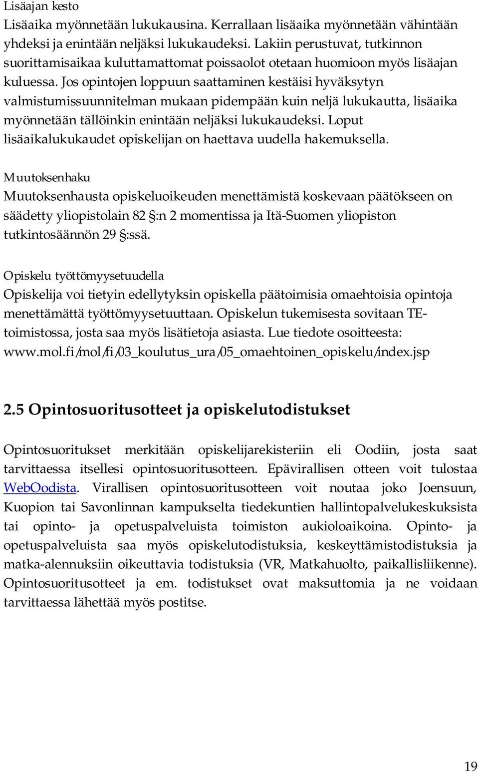 Jos opintojen loppuun saattaminen kestäisi hyväksytyn valmistumissuunnitelman mukaan pidempään kuin neljä lukukautta, lisäaika myönnetään tällöinkin enintään neljäksi lukukaudeksi.
