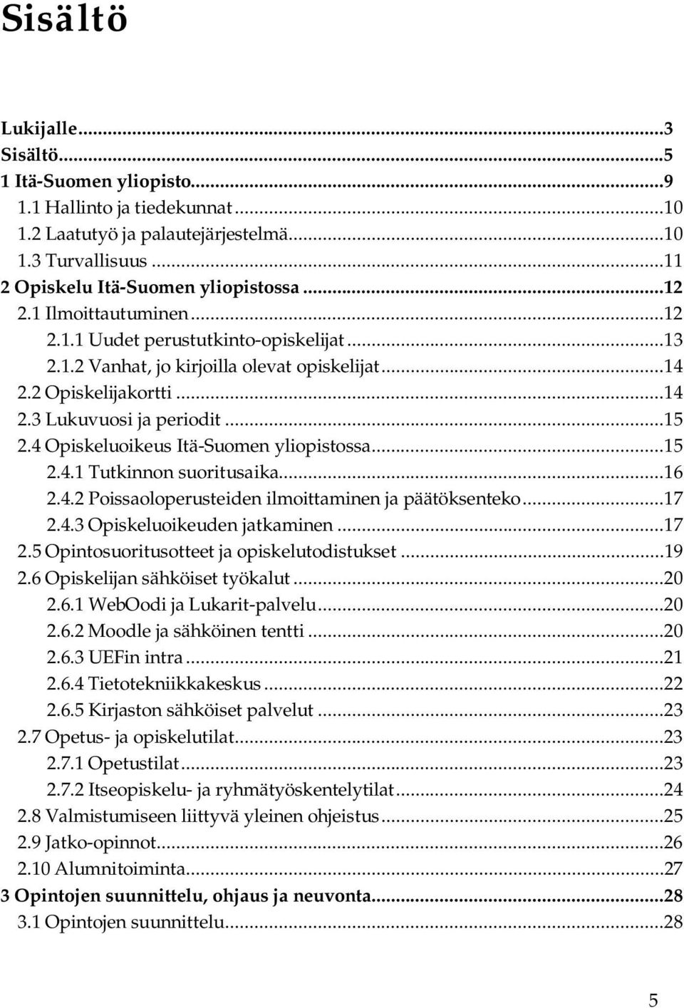4 Opiskeluoikeus Itä-Suomen yliopistossa...15 2.4.1 Tutkinnon suoritusaika...16 2.4.2 Poissaoloperusteiden ilmoittaminen ja päätöksenteko...17 2.4.3 Opiskeluoikeuden jatkaminen...17 2.5 Opintosuoritusotteet ja opiskelutodistukset.