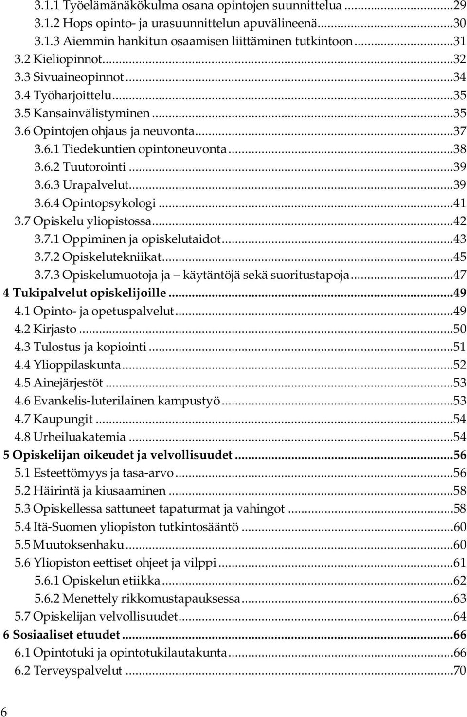 ..41 3.7 Opiskelu yliopistossa...42 3.7.1 Oppiminen ja opiskelutaidot...43 3.7.2 Opiskelutekniikat...45 3.7.3 Opiskelumuotoja ja käytäntöjä sekä suoritustapoja...47 4 Tukipalvelut opiskelijoille...49 4.