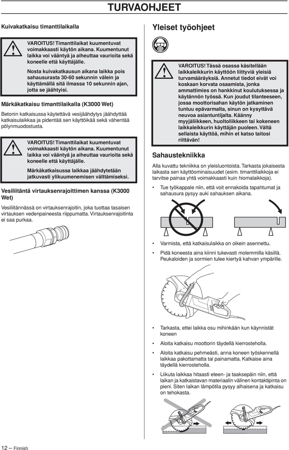 Nosta kuivakatkausun aikana laikka pois sahausurasta 30-60 sekunnin välein ja käyttämällä sitä ilmassa 10 sekunnin ajan, jotta se jäähtyisi.